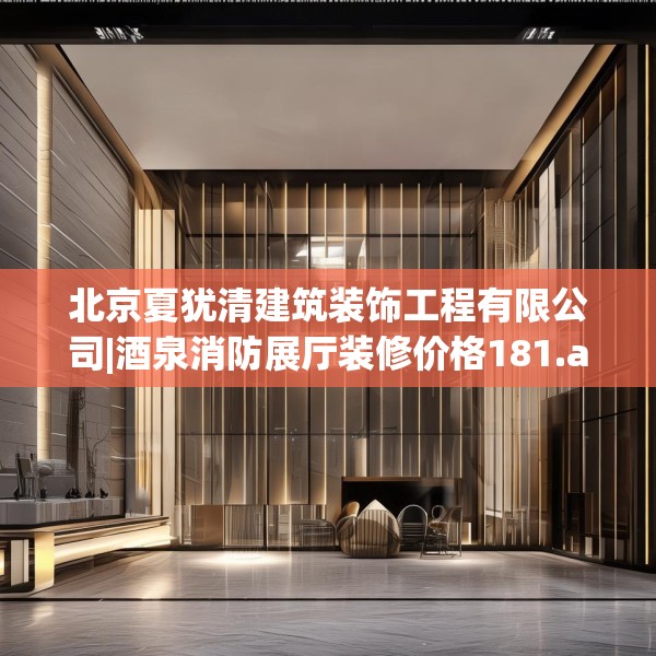 北京夏犹清建筑装饰工程有限公司|酒泉消防展厅装修价格181.a57b58c61fgy.68jhhj