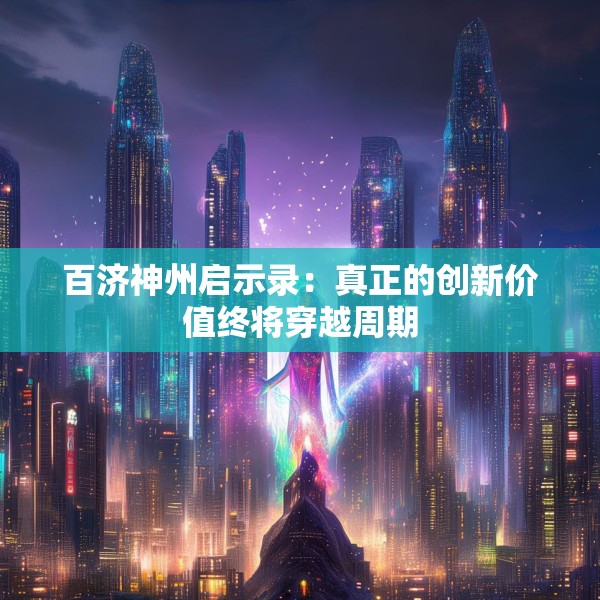 百济神州启示录：真正的创新价值终将穿越周期