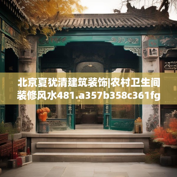 北京夏犹清建筑装饰|农村卫生间装修风水481.a357b358c361fgy.368poiy