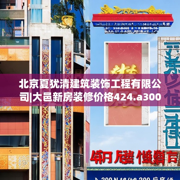 北京夏犹清建筑装饰工程有限公司|大邑新房装修价格424.a300b301c304fgy.311sdA