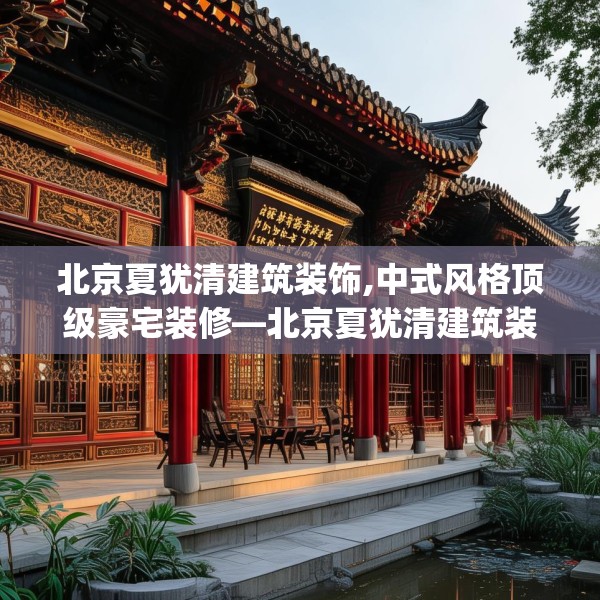 北京夏犹清建筑装饰,中式风格顶级豪宅装修—北京夏犹清建筑装饰146.a22b23c26fgy.3376683