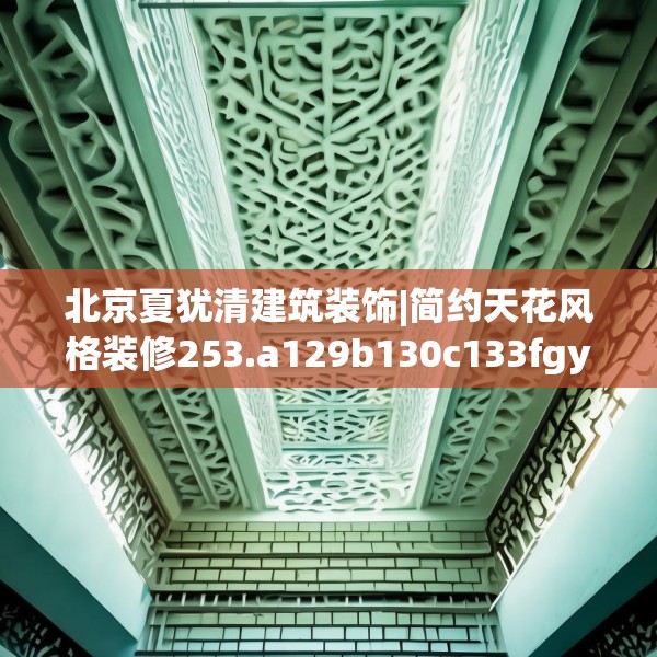 北京夏犹清建筑装饰|简约天花风格装修253.a129b130c133fgy.140jhhj