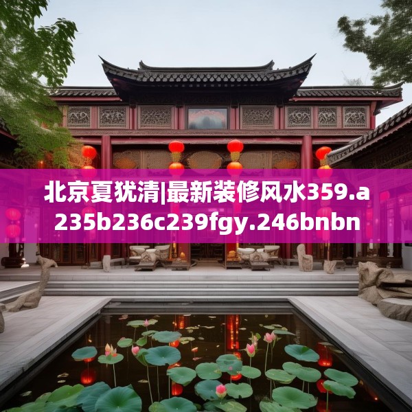 北京夏犹清|最新装修风水359.a235b236c239fgy.246bnbn