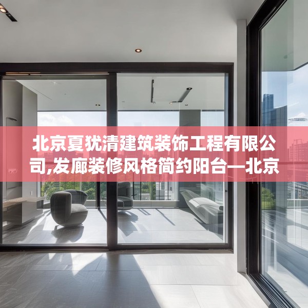 北京夏犹清建筑装饰工程有限公司,发廊装修风格简约阳台—北京夏犹清建筑装饰工程有限公司380.a256b257c260fgy.26776670