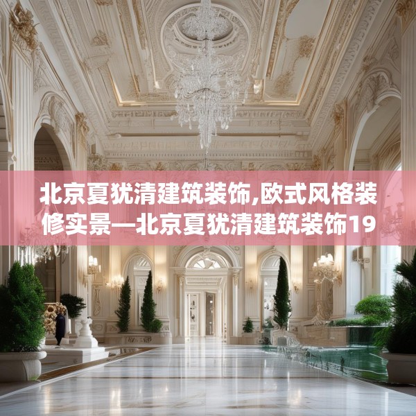 北京夏犹清建筑装饰,欧式风格装修实景—北京夏犹清建筑装饰197.a73b74c77fgy.84bnbn