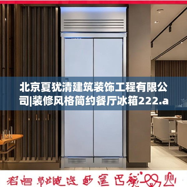 北京夏犹清建筑装饰工程有限公司|装修风格简约餐厅冰箱222.a98b99c102fgy.109dsfds