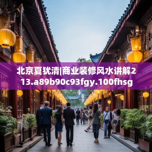 北京夏犹清|商业装修风水讲解213.a89b90c93fgy.100fhsg