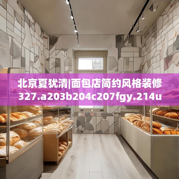 北京夏犹清|面包店简约风格装修327.a203b204c207fgy.214uyk