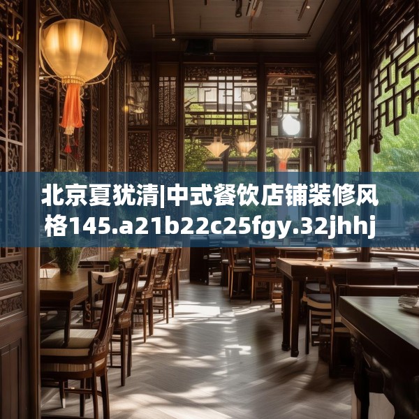 北京夏犹清|中式餐饮店铺装修风格145.a21b22c25fgy.32jhhj