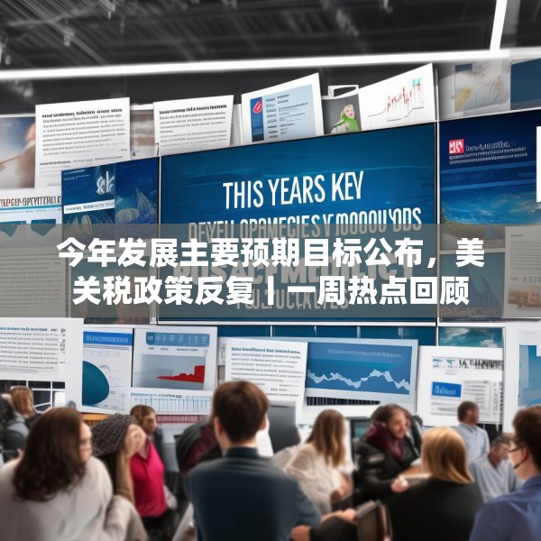 今年发展主要预期目标公布，美关税政策反复丨一周热点回顾