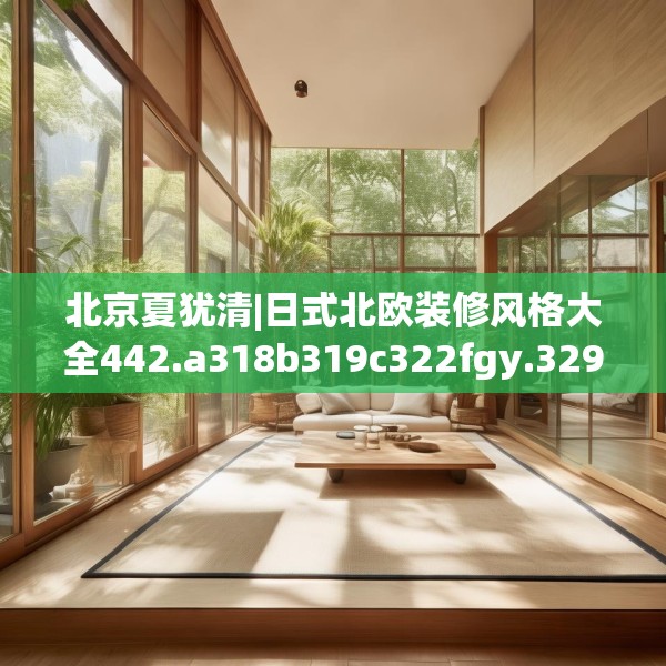 北京夏犹清|日式北欧装修风格大全442.a318b319c322fgy.329sdA