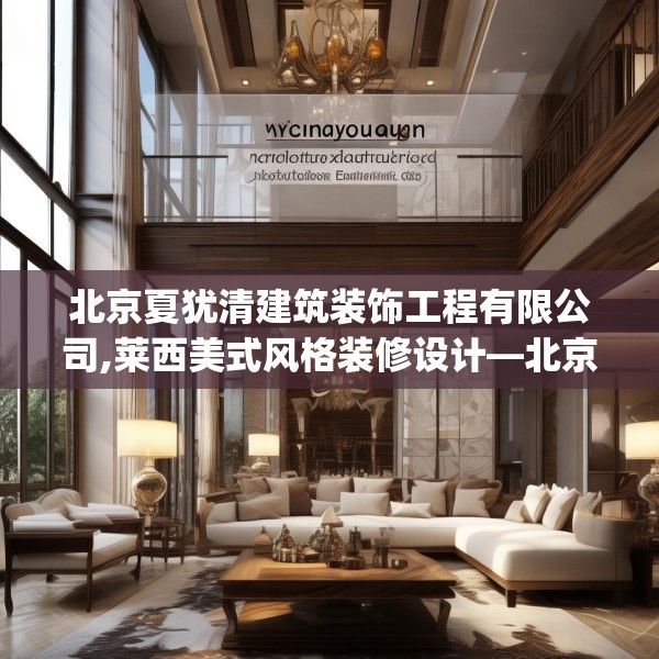 北京夏犹清建筑装饰工程有限公司,莱西美式风格装修设计—北京夏犹清建筑装饰工程有限公司390.a266b267c270fgy.277lkjl