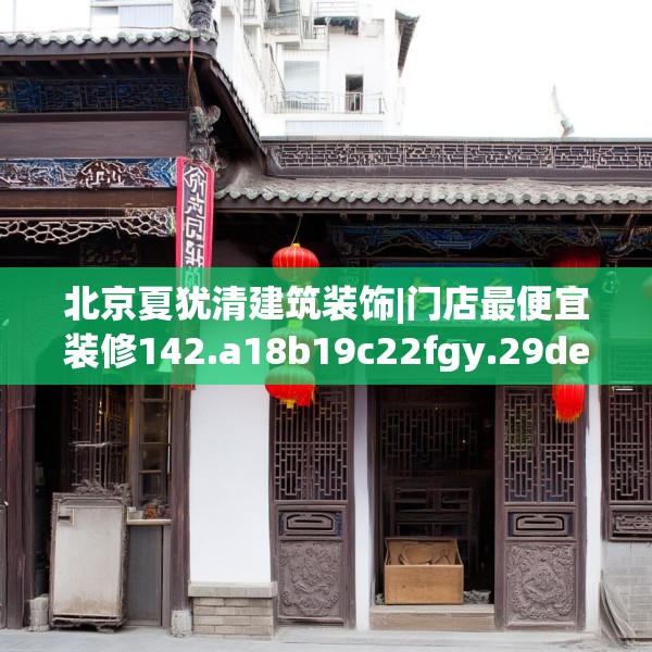北京夏犹清建筑装饰|门店最便宜装修142.a18b19c22fgy.29dewqe