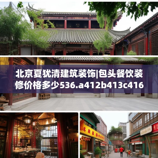 北京夏犹清建筑装饰|包头餐饮装修价格多少536.a412b413c416fgy.423xczxv
