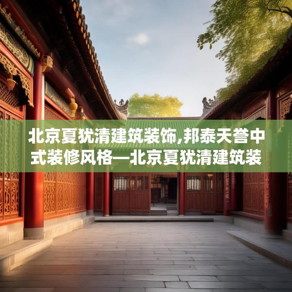 北京夏犹清建筑装饰,邦泰天誉中式装修风格—北京夏犹清建筑装饰568.a444b445c448fgy.455sdA
