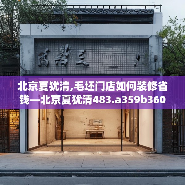 北京夏犹清,毛坯门店如何装修省钱—北京夏犹清483.a359b360c363fgy.370fhsg