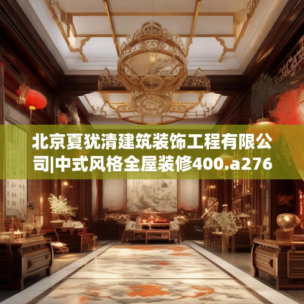 北京夏犹清建筑装饰工程有限公司|中式风格全屋装修400.a276b277c280fgy.287htyj