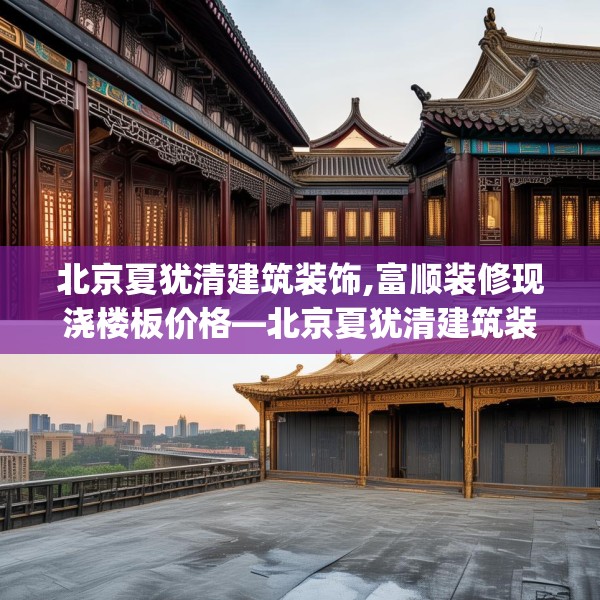 北京夏犹清建筑装饰,富顺装修现浇楼板价格—北京夏犹清建筑装饰203.a79b80c83fgy.90fds