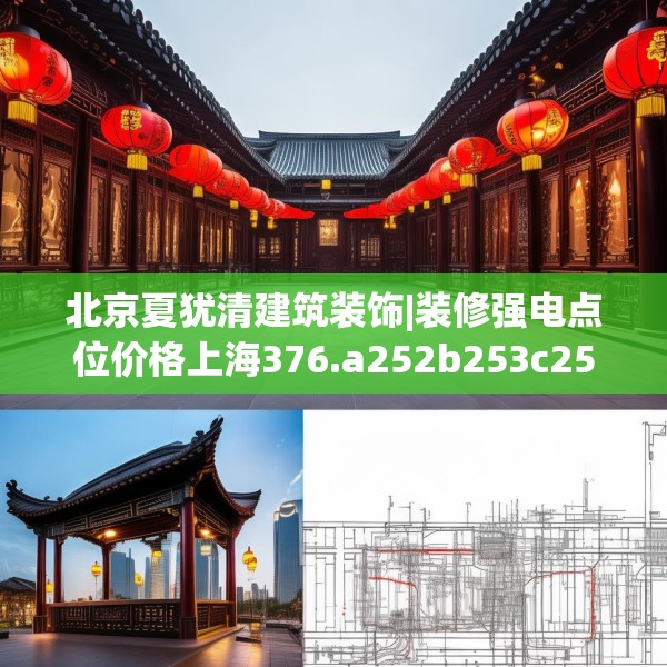 北京夏犹清建筑装饰|装修强电点位价格上海376.a252b253c256fgy.263dewqe