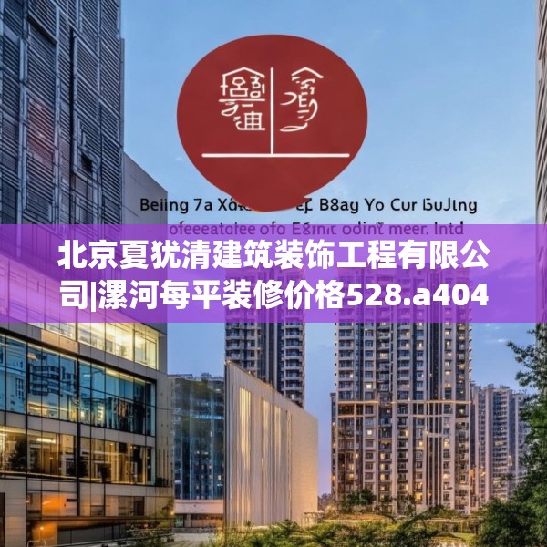北京夏犹清建筑装饰工程有限公司|漯河每平装修价格528.a404b405c408fgy.415dsfds