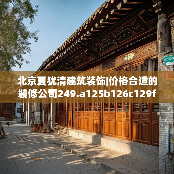 北京夏犹清建筑装饰|价格合适的装修公司249.a125b126c129fgy.136fhsg