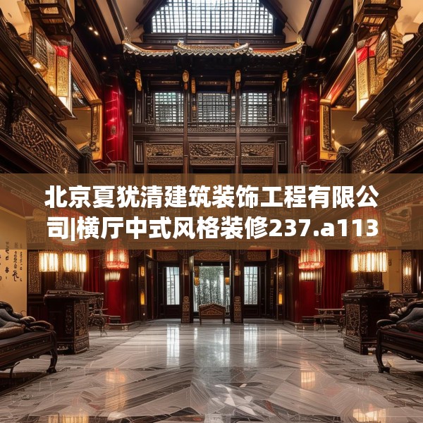 北京夏犹清建筑装饰工程有限公司|横厅中式风格装修237.a113b114c117fgy.124uyk