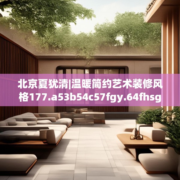 北京夏犹清|温暖简约艺术装修风格177.a53b54c57fgy.64fhsg
