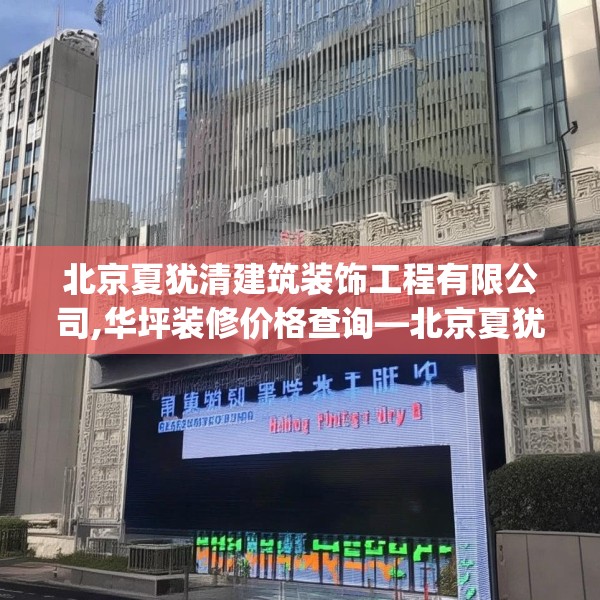 北京夏犹清建筑装饰工程有限公司,华坪装修价格查询—北京夏犹清建筑装饰工程有限公司539.a415b416c419fgy.426bnbn