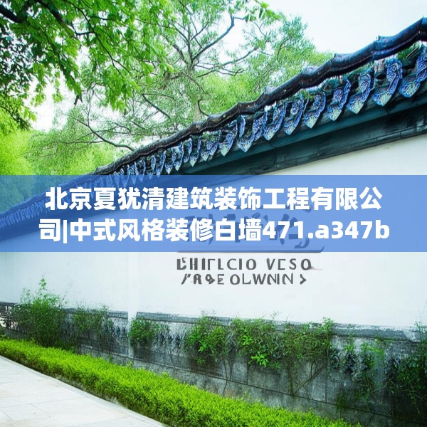 北京夏犹清建筑装饰工程有限公司|中式风格装修白墙471.a347b348c351fgy.358uyk