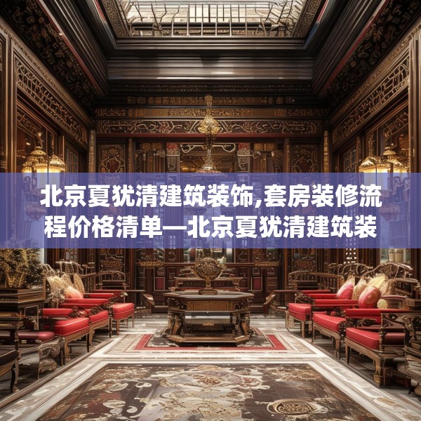 北京夏犹清建筑装饰,套房装修流程价格清单—北京夏犹清建筑装饰616.a492b493c496fgy.503htyj