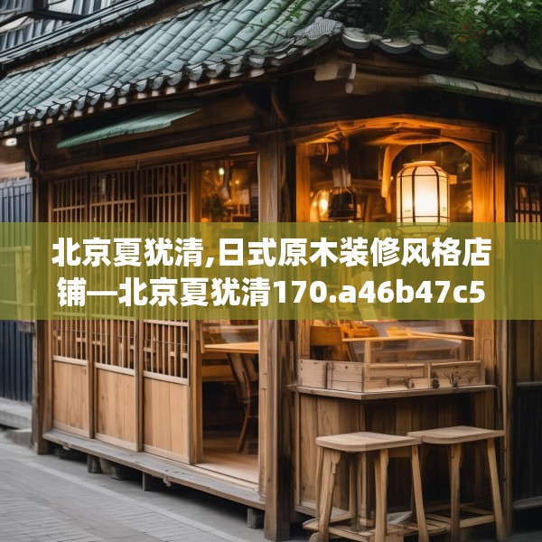 北京夏犹清,日式原木装修风格店铺—北京夏犹清170.a46b47c50fgy.57wew