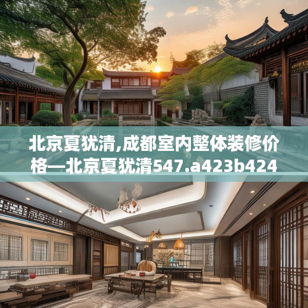 北京夏犹清,成都室内整体装修价格—北京夏犹清547.a423b424c427fgy.434fdsfds