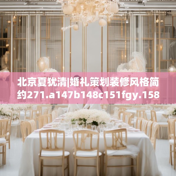 北京夏犹清|婚礼策划装修风格简约271.a147b148c151fgy.158jhhj