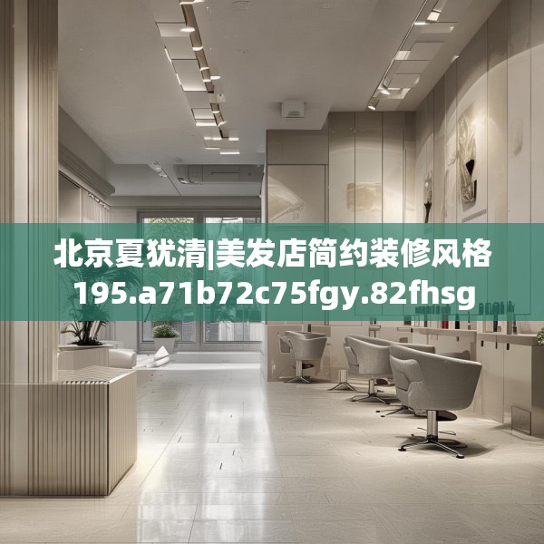 北京夏犹清|美发店简约装修风格195.a71b72c75fgy.82fhsg