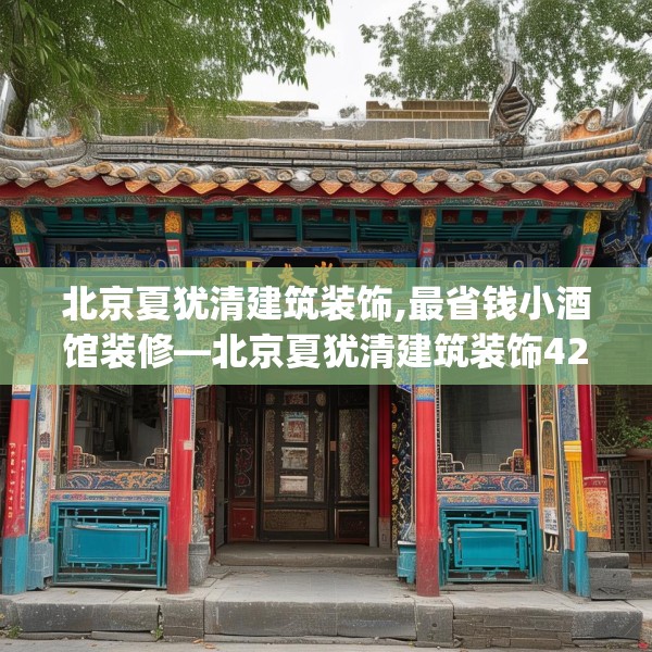 北京夏犹清建筑装饰,最省钱小酒馆装修—北京夏犹清建筑装饰425.a301b302c305fgy.312cvcx