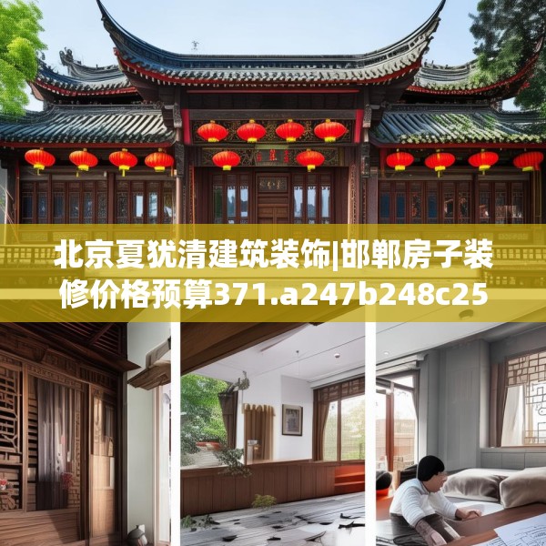 北京夏犹清建筑装饰|邯郸房子装修价格预算371.a247b248c251fgy.258cvcx