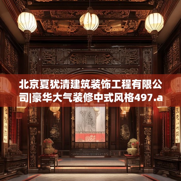 北京夏犹清建筑装饰工程有限公司|豪华大气装修中式风格497.a373b374c377fgy.384cvcx