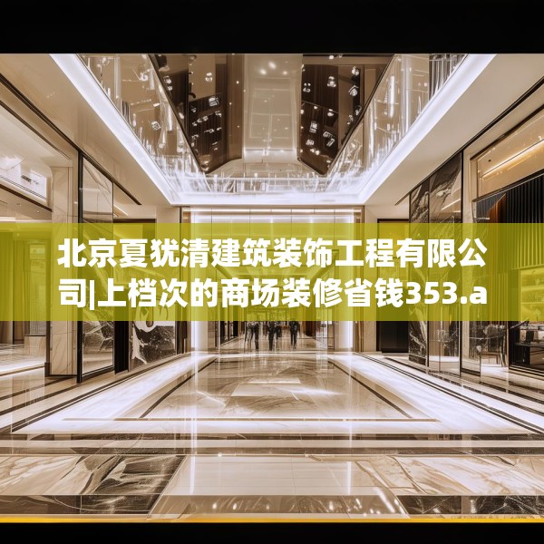 北京夏犹清建筑装饰工程有限公司|上档次的商场装修省钱353.a229b230c233fgy.240cvcx