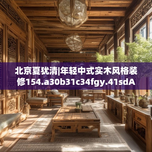 北京夏犹清|年轻中式实木风格装修154.a30b31c34fgy.41sdA