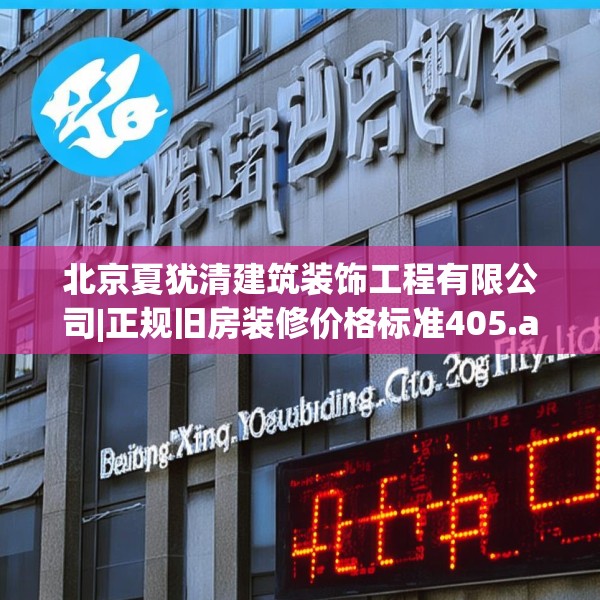 北京夏犹清建筑装饰工程有限公司|正规旧房装修价格标准405.a281b282c285fgy.292fghfd