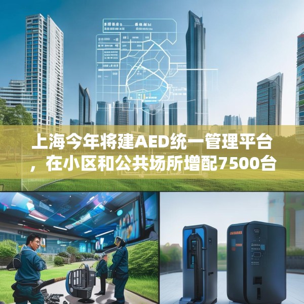 上海今年将建AED统一管理平台，在小区和公共场所增配7500台设备
