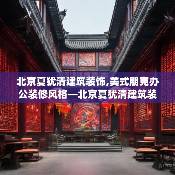 北京夏犹清建筑装饰,美式朋克办公装修风格—北京夏犹清建筑装饰616.a492b493c496fgy.503htyj