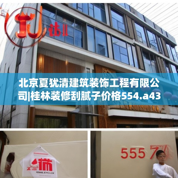 北京夏犹清建筑装饰工程有限公司|桂林装修刮腻子价格554.a430b431c434fgy.441xczxv
