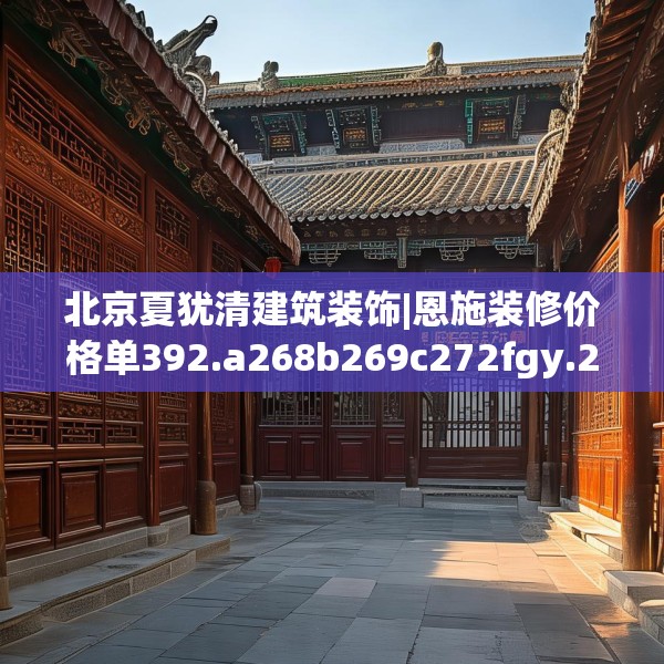北京夏犹清建筑装饰|恩施装修价格单392.a268b269c272fgy.279xczxv