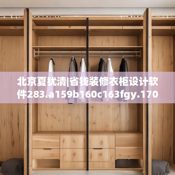 北京夏犹清|省钱装修衣柜设计软件283.a159b160c163fgy.170poiy