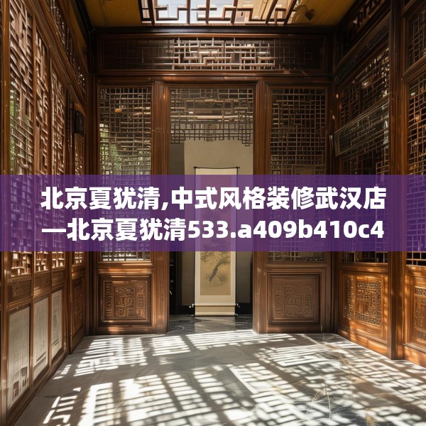 北京夏犹清,中式风格装修武汉店—北京夏犹清533.a409b410c413fgy.420cvcx