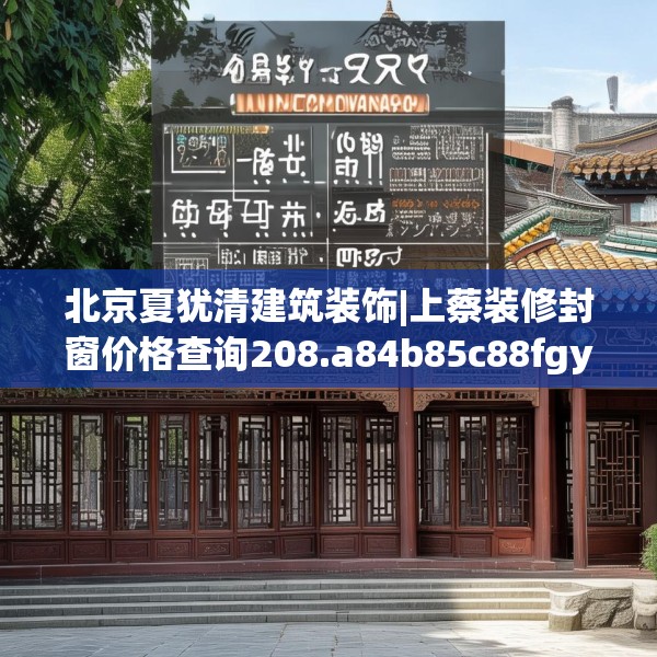 北京夏犹清建筑装饰|上蔡装修封窗价格查询208.a84b85c88fgy.95sdA