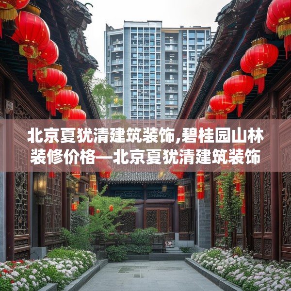 北京夏犹清建筑装饰,碧桂园山林装修价格—北京夏犹清建筑装饰541.a417b418c421fgy.428jhhj
