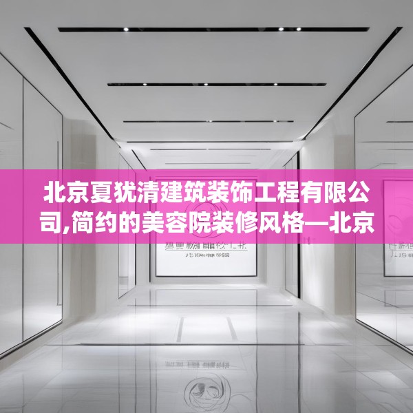 北京夏犹清建筑装饰工程有限公司,简约的美容院装修风格—北京夏犹清建筑装饰工程有限公司125.a1b2c5fgy.12bnbn