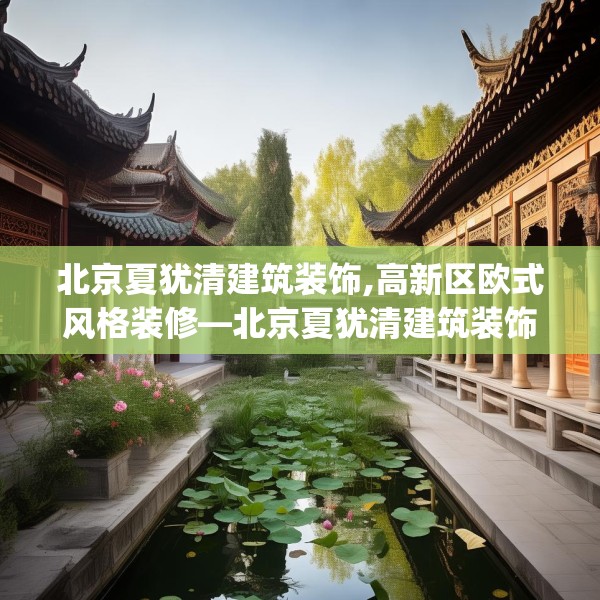北京夏犹清建筑装饰,高新区欧式风格装修—北京夏犹清建筑装饰184.a60b61c64fgy.71htyj